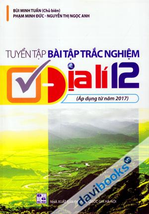 Tuyển Tập Bài Tập Trắc Nghiệm Địa Lí 12 (Áp Dụng Từ Năm 2017)