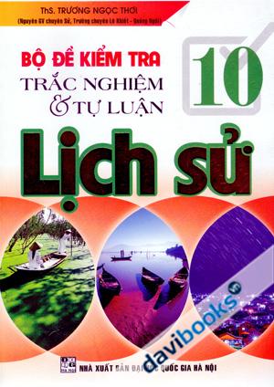 Bộ Đề Kiểm Tra Trắc Nghiệm Và Tự Luận Lịch Sử 10
