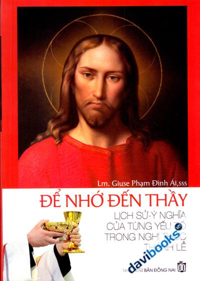 Để Nhớ Đến Thầy - Lịch Sử Ý Nghĩa Của Từng Yếu Tố Trong Nghi Thức Thánh Lễ
