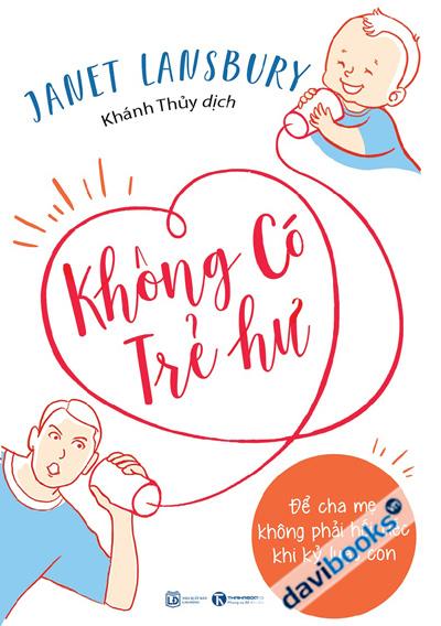 Không Có Trẻ Hư - Để Cha Mẹ Không Phải Hối Tiếc Khi Kỷ Luật Con