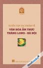 Tuyển Tập Tác Phẩm Về Văn Hóa Ẩm Thực Thăng Long Hà Nội