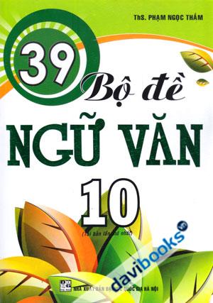 39 Bộ Đề Ngữ Văn 10 Tái Bản Lần Thứ Nhất