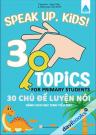 Speak Up, Kids! 30 Topics For Primary Student - 30 Chủ Đề Luyện Nói Dành Cho Học Sinh Tiểu Học
