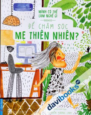 Mình Có Thể Làm Nghề Gì Để Chăm Sóc Mẹ Thiên Nhiên