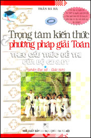 Trọng Tâm Kiến Thức Và Phương Pháp Giải Toán Theo Cấu Trúc Đề Thi Của Bộ GD&ĐT Tập 1: Phần Đại Số Giải Tích