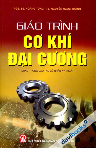 Giáo Trình Cơ Khí Đại Cương (Dùng Trong Đào Tạo Cử Nhân Kỹ Thuật)