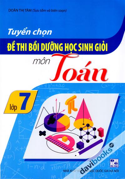 Tuyển Chọn Đề Thi Bồi Dưỡng Học Sinh Giỏi Lớp 7 Môn Toán
