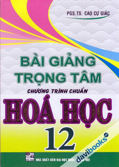 Bài Giảng Trọng Tâm Chương Trình Chuẩn Hoá Học 12