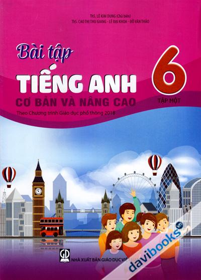 Bài Tập Tiếng Anh Cơ Bản Và Nâng Cao 6 Tập 1 (Theo Chương Trình Giáo Dục Phổ Thông 2018)