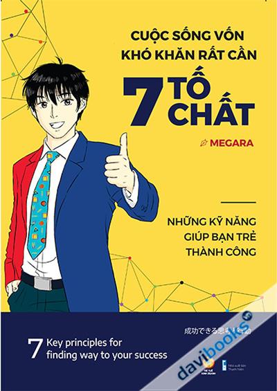 Cuộc Sống Vốn Khó Khăn Rất Cần 7 Tố Chất - Những Kỹ Năng Giúp Bạn Trẻ Thành Công