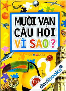 Mười Vạn Câu Hỏi Vì Sao? Bách Khoa Tri Thức Dành Cho Trẻ Em (Hơn 1200 Minh Họa Màu)