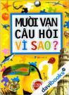 Mười Vạn Câu Hỏi Vì Sao? Bách Khoa Tri Thức Dành Cho Trẻ Em (Hơn 1200 Minh Họa Màu)