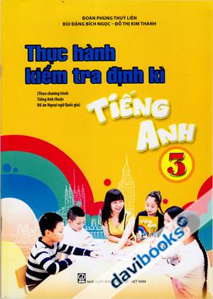 Thực Hành Kiểm Tra Định Kì Tiếng Anh 3 (Theo Chương Trình Tiếng Anh Thuộc Đề Án Ngoại Ngữ Quốc Tế)
