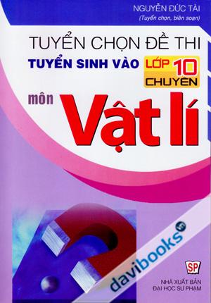 Tuyển Chọn Đề Thi Tuyển Sinh Vào Lớp 10 Chuyên Môn Vật Lí