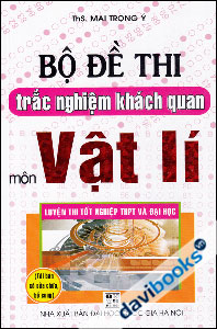 Bộ Đề Thi Trắc Nghiệm Khách Quan Vật Lí ( Dành Cho Thi Tuyển Sinh Đại Học Và Cao Đẳng)