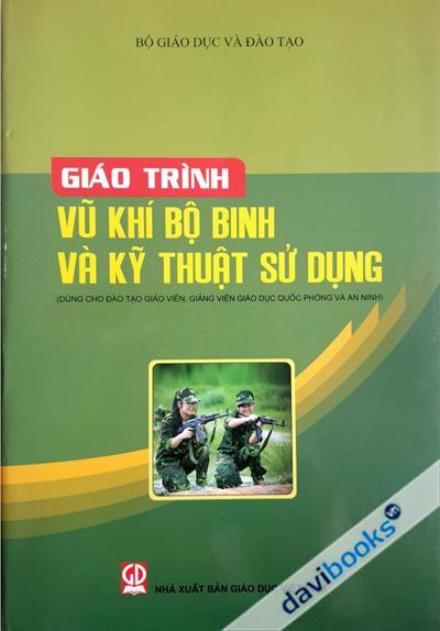 Giáo Trình Vũ Khí Bộ Binh & Kỹ Thuật Sử Dụng (Dùng Cho Đào Tạo Giáo Viên, Giảng Viên Giáo Dục Quốc Phòng Và An Ninh)