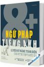 Ngữ Pháp Tiếng Anh 8+ Luyện Kỹ Năng Toàn Diện Cho Kỳ Thi THPT Quốc Gia