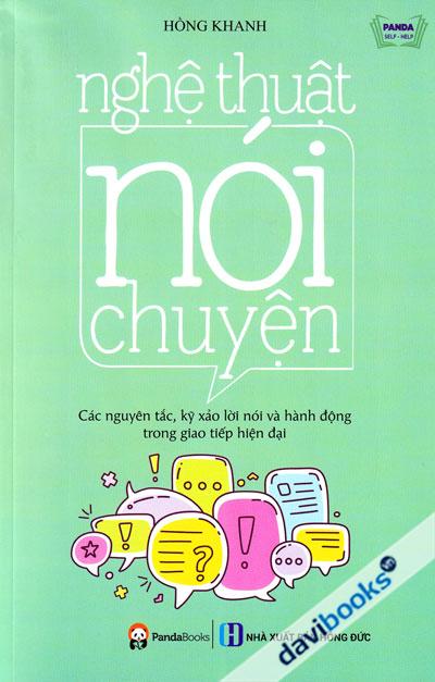 Nghệ Thuật Nói Chuyện - Các Nguyên Tắc Kỹ Xảo Lời Nói Và Hành Động Trong Giao Tiếp Hiện Đại