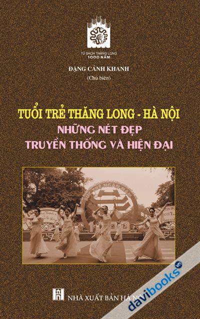Tuổi Trẻ Thăng Long Hà Nội - Những Nét Đẹp Truyền Thống Và Hiện Đại