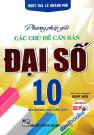 Phương Pháp Giải Các Chủ Đề Căn Bản Đại Số 10 - Bồi Dưỡng Học Sinh Giỏi (Biên Soạn Theo Chương Trình GDPT Mới - Dùng Chung Cho Các Bộ SGK Hiện Hành)