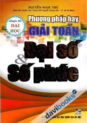 Luyện Thi Đại Học Phương Pháp Hay Giải Toán Đại Số Và Số Phức