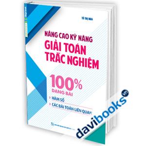 Nâng Cao Kỹ Năng Giải Toán Trắc Nghiệm 100% Dạng Bài (Hàm Số Các Bài Toán Liên Quan)
