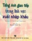 Tiếng Anh Giao Tiếp Trong Lĩnh Vực Xuất Nhập Khẩu - Giá Không Kèm CD