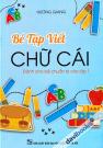 Bé Tập Viết Chữ Cái - Dành Cho Bé Chuẩn Bị Vào Lớp 1 (Hương Giang)