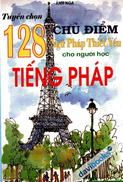 Tuyển Chọn 128 Chủ Điểm Ngữ Pháp Thiết Yếu Cho Người Học Tiếng Pháp
