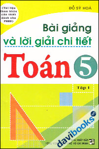 Bài Giảng Và Lời Giải Chi Tiết Toán 5 (Tập 1)