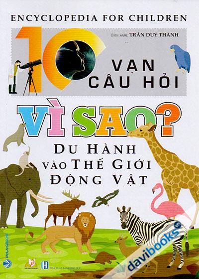 10 Vạn Câu Hỏi Vì Sao? - Du Hành Vào Thế Giới Động Vật