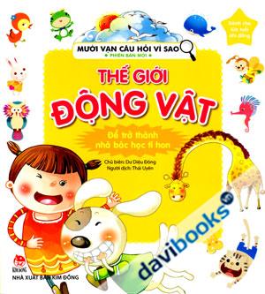 Mười Vạn Câu Hỏi Vì Sao Phiên Bản Mới Thế Giới Động Vật Để Trở Thành Nhà Bác Học Tí Hon Dành Cho Lứa Tuổi Nhi Đồng