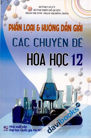 Phân Loại Và Hướng Dẫn Giải Các Chuyên Đề Hóa Học 12