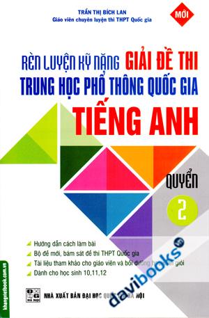 Rèn Luyện Kỹ Năng Giải Đề Thi Trung Học Phổ Thông Quốc Gia Tiếng Anh Quyển 2