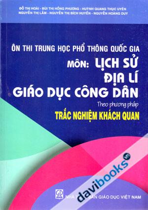 Ôn Thi Trung Học Phổ Thông Quốc Gia Môn Lịch Sử Địa Lí Giáo Dục Công Dân Theo Phương Pháp Trắc Nghiệm Khách Quan