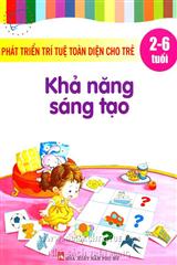 Phát Triển Trí Tuệ Toàn Diện Cho Trẻ 2-6 Tuổi - Khả Năng Sáng Tạo