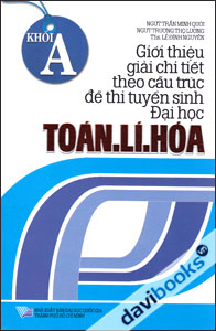 Giới Thiệu Giải Chi Tiết Theo Cấu Trúc Đề Thi Tuyển Sinh Đại Học Khối A Toán - Lí - Hóa