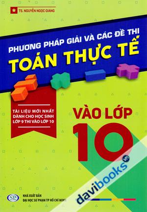 Phương Pháp Giải Và Các Đề Thi Toán Thực Tế Vào Lớp 10 (Nguyễn Ngọc Giang)