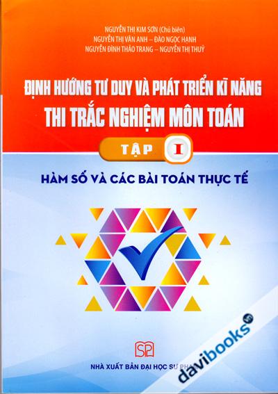 Định Hướng Tư Duy Và Phát Triển Kĩ Năng Thi Trắc Nghiệm Môn Toán Tập 1 Hàm Số Và Các Bài Toán Thực Tế