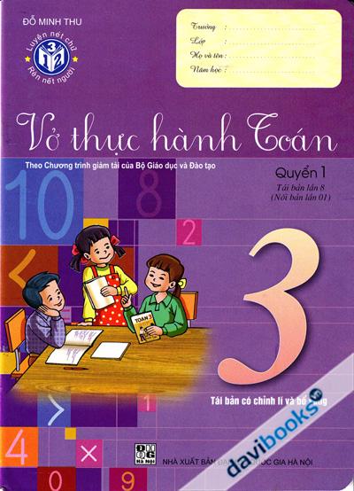 Vở Thực Hành Toán 3 Theo Chương Trình Giảm Tải Của Bộ Giáo Dục Và Đào Tạo Quyển 1