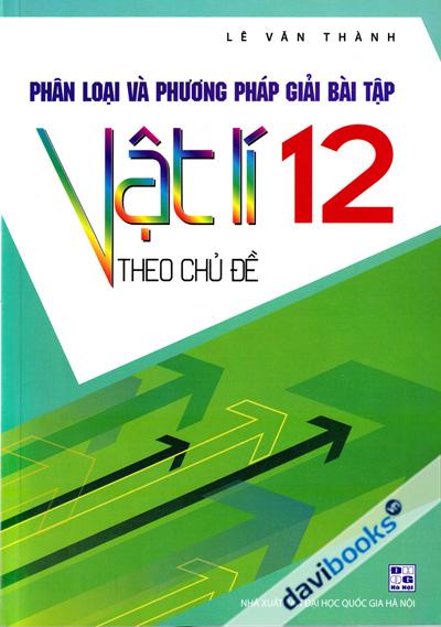 Phân Loại Và Phương Pháp Giải Bài Tập Vật Lí 12 Theo Chủ Đề