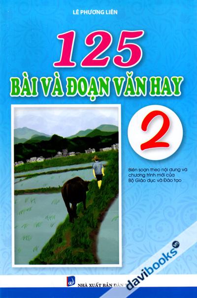 125 Bài Và Đoạn Văn Hay 2 (Biên Soạn Theo Nội Dung Và Chương Trình Mới Của Bộ GD Và ĐT)