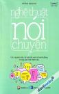 Nghệ Thuật Nói Chuyện - Các Nguyên Tắc Kỹ Xảo Lời Nói Và Hành Động Trong Giao Tiếp Hiện Đại