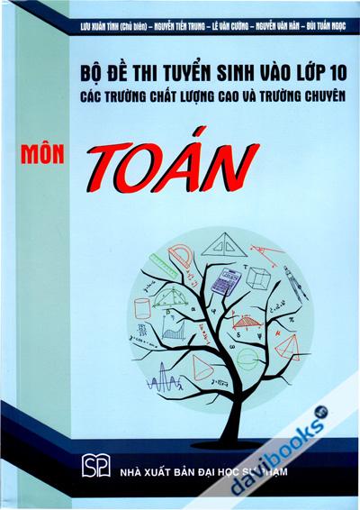 Bộ Đề Thi Tuyển Sinh Vào Lớp 10 Các Trường Chất Lượng Cao Và Trường Chuyên Môn Toán