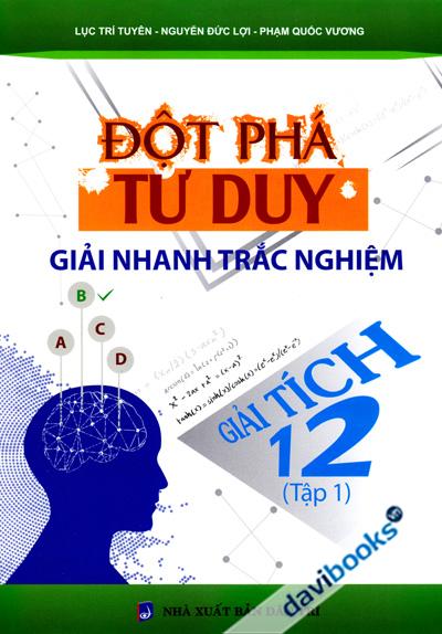 Đột Phá Tư Duy Giải Nhanh Trắc Nghiệm Giải Tích 12 Tập 1