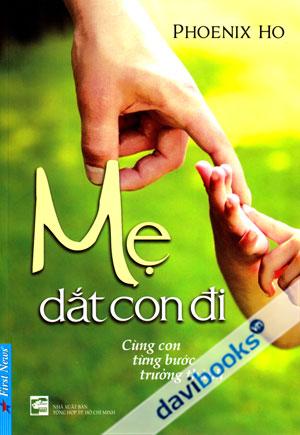 Mẹ Dắt Con Đi Cùng Con Từng Bước Trưởng Thành - Sách Cho Tuổi Thần Tiên