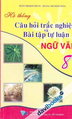 Hệ Thống Câu Hỏi Trắc Nghiệm Và Bài Tập Tự Luận Ngữ Văn 8