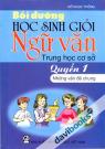 Bồi Dưỡng Học Sinh Giỏi Ngữ Văn Trung Học Cơ Sở Quyển 1 (Những Vấn Đề Chung)