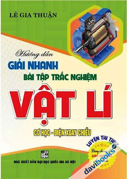 Hướng Dẫn Giải Nhanh Bài Tập Trắc Nghiệm Vật Lí Cơ Học - Điện Xoay Chiều (Dùng Chung Cho Các Bộ SGK Hiện Hành)