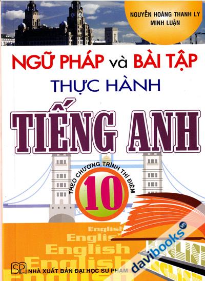 Ngữ Pháp Và Bài Tập Thực Hành Tiếng Anh 10 (Theo Chương Trình Thí Điểm)